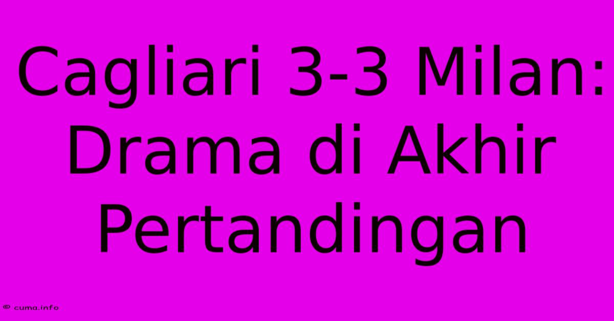 Cagliari 3-3 Milan: Drama Di Akhir Pertandingan Cagliari 3-3 Milan: Drama Di Akhir Pertandingan
