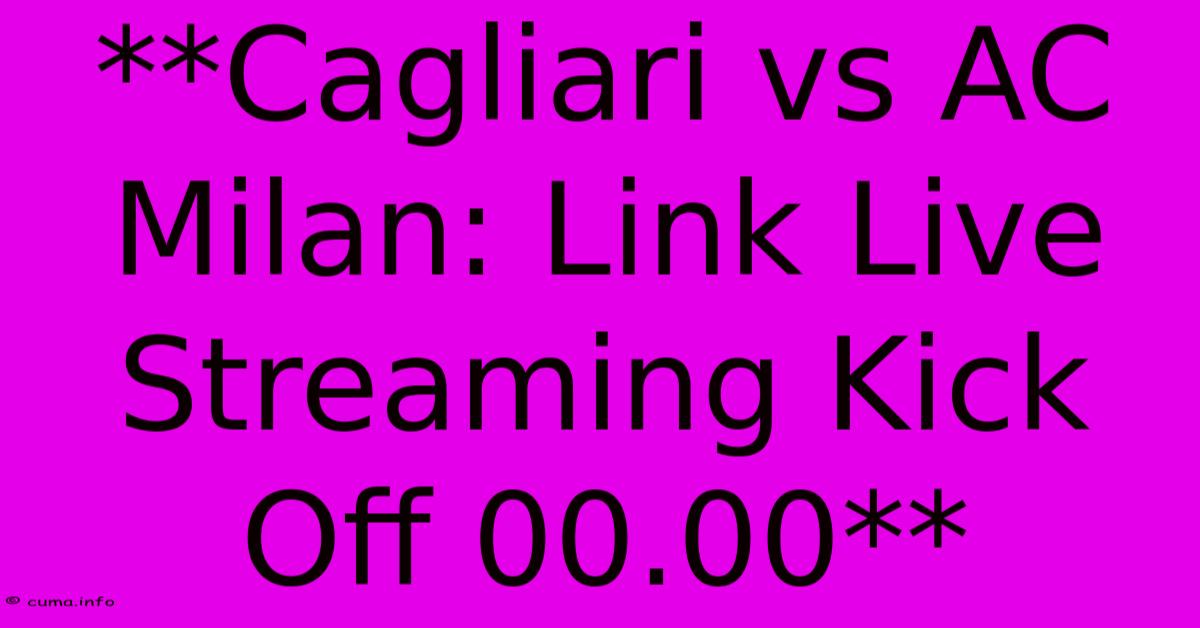 **Cagliari Vs AC Milan: Link Live Streaming Kick Off 00.00** **Cagliari Vs AC Milan: Link Live Streaming Kick Off 00.00**