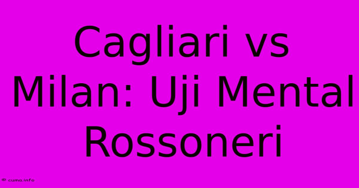 Cagliari Vs Milan: Uji Mental Rossoneri Cagliari Vs Milan: Uji Mental Rossoneri