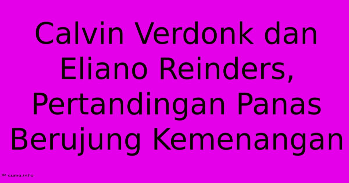 Calvin Verdonk Dan Eliano Reinders, Pertandingan Panas Berujung Kemenangan Calvin Verdonk Dan Eliano Reinders, Pertandingan Panas Berujung Kemenangan