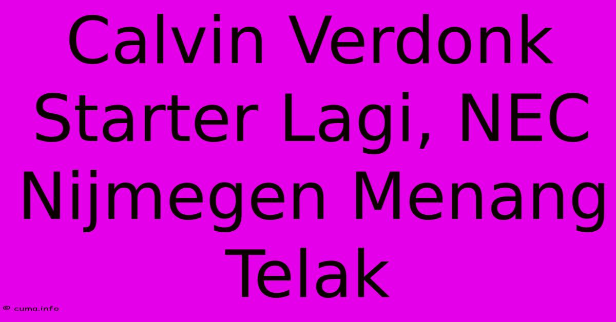 Calvin Verdonk Starter Lagi, NEC Nijmegen Menang Telak Calvin Verdonk Starter Lagi, NEC Nijmegen Menang Telak