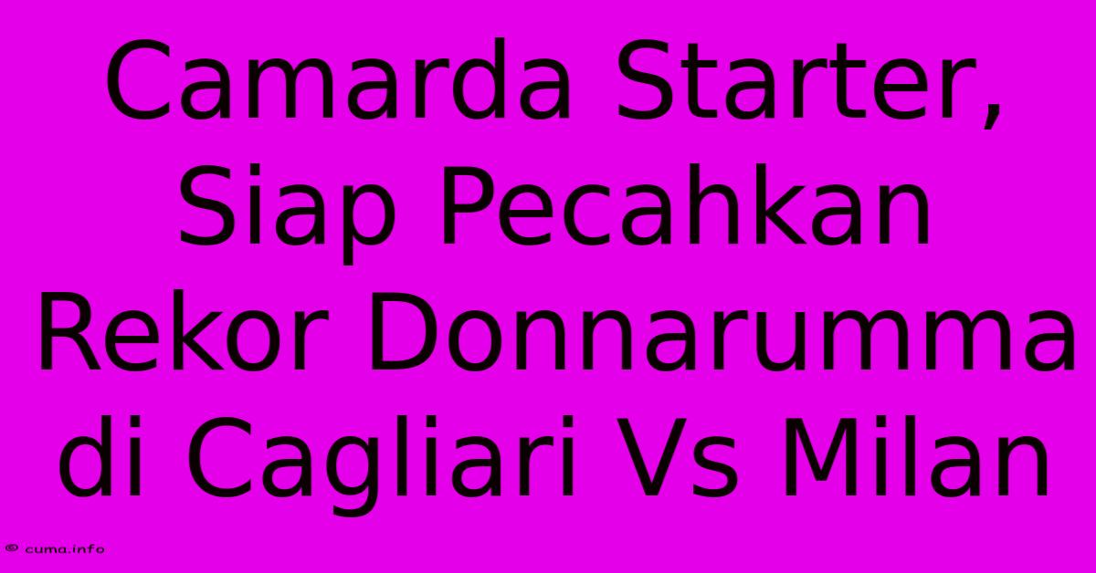 Camarda Starter, Siap Pecahkan Rekor Donnarumma Di Cagliari Vs Milan Camarda Starter, Siap Pecahkan Rekor Donnarumma Di Cagliari Vs Milan
