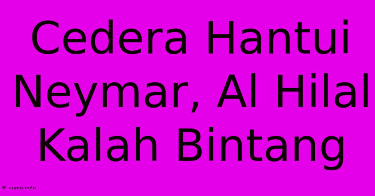 Cedera Hantui Neymar, Al Hilal Kalah Bintang Cedera Hantui Neymar, Al Hilal Kalah Bintang