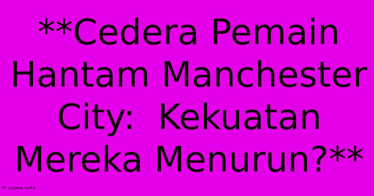**Cedera Pemain Hantam Manchester City: Kekuatan Mereka Menurun?** **Cedera Pemain Hantam Manchester City: Kekuatan Mereka Menurun?**