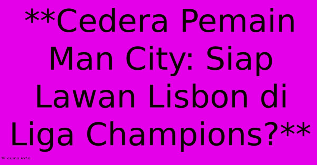 **Cedera Pemain Man City: Siap Lawan Lisbon Di Liga Champions?** **Cedera Pemain Man City: Siap Lawan Lisbon Di Liga Champions?**