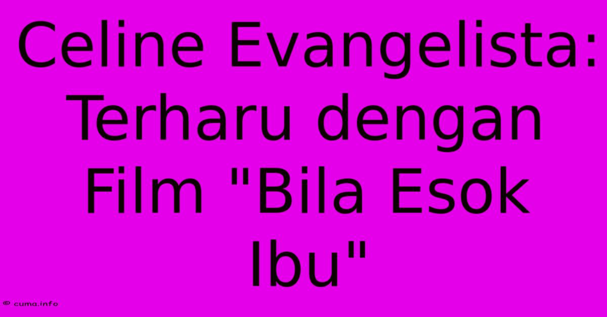 Celine Evangelista: Terharu Dengan Film Celine Evangelista: Terharu Dengan Film