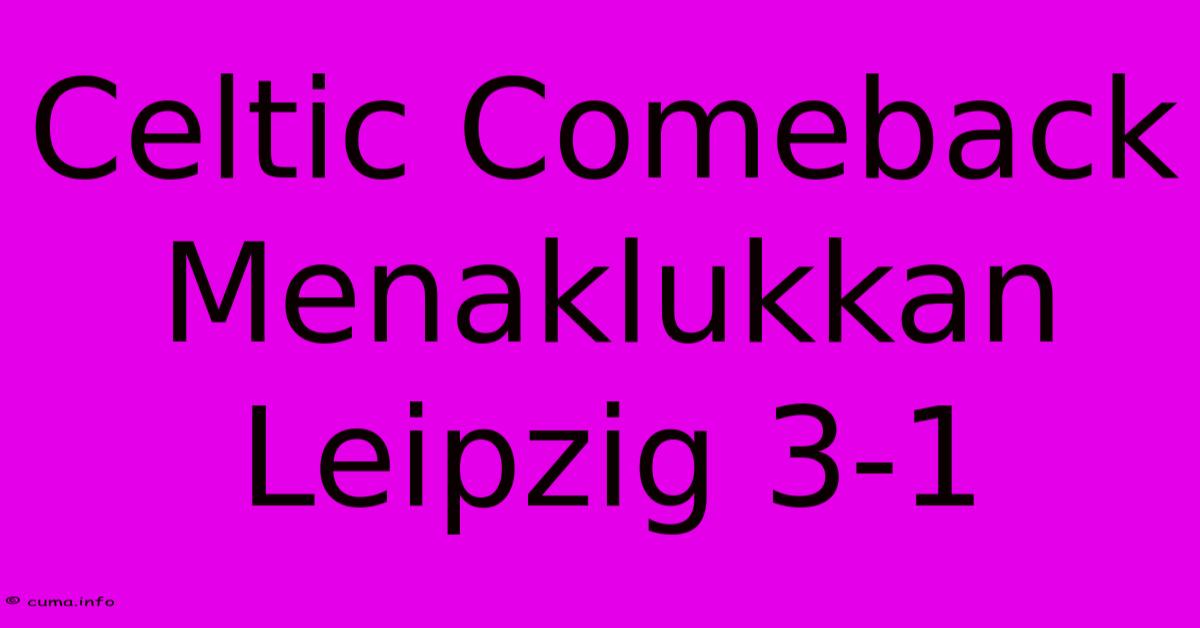 Celtic Comeback Menaklukkan Leipzig 3-1 Celtic Comeback Menaklukkan Leipzig 3-1