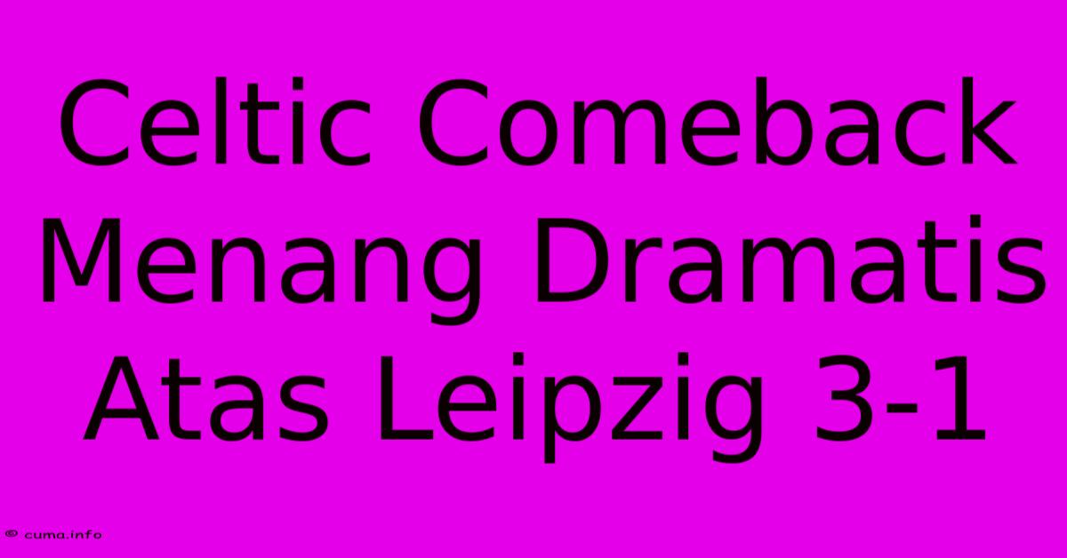 Celtic Comeback Menang Dramatis Atas Leipzig 3-1 Celtic Comeback Menang Dramatis Atas Leipzig 3-1