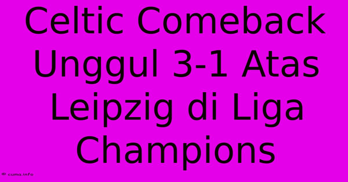 Celtic Comeback Unggul 3-1 Atas Leipzig Di Liga Champions Celtic Comeback Unggul 3-1 Atas Leipzig Di Liga Champions