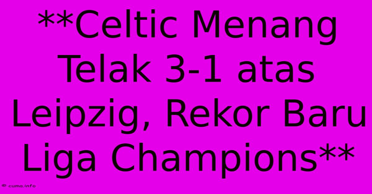 **Celtic Menang Telak 3-1 Atas Leipzig, Rekor Baru Liga Champions** **Celtic Menang Telak 3-1 Atas Leipzig, Rekor Baru Liga Champions**
