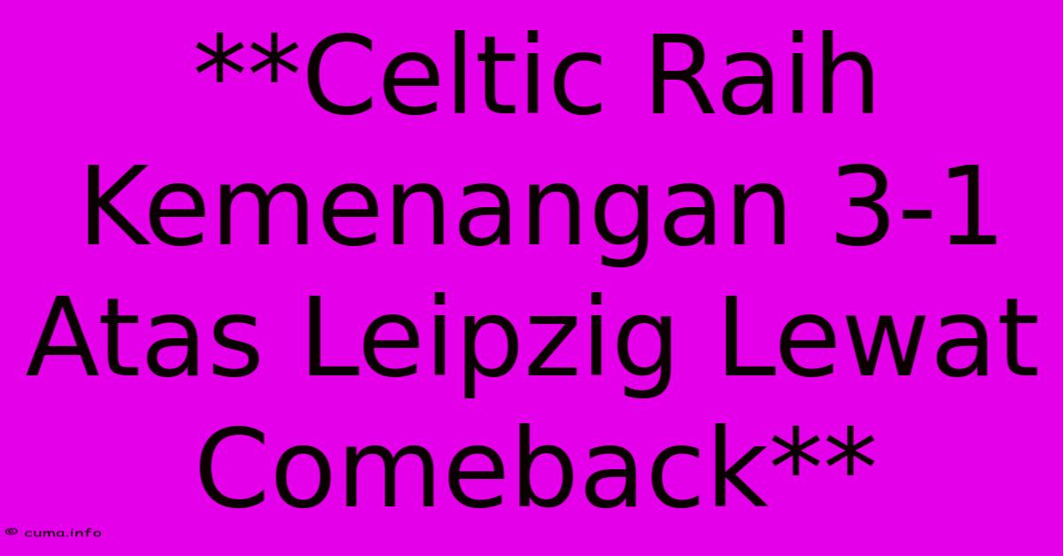 **Celtic Raih Kemenangan 3-1 Atas Leipzig Lewat Comeback** **Celtic Raih Kemenangan 3-1 Atas Leipzig Lewat Comeback**