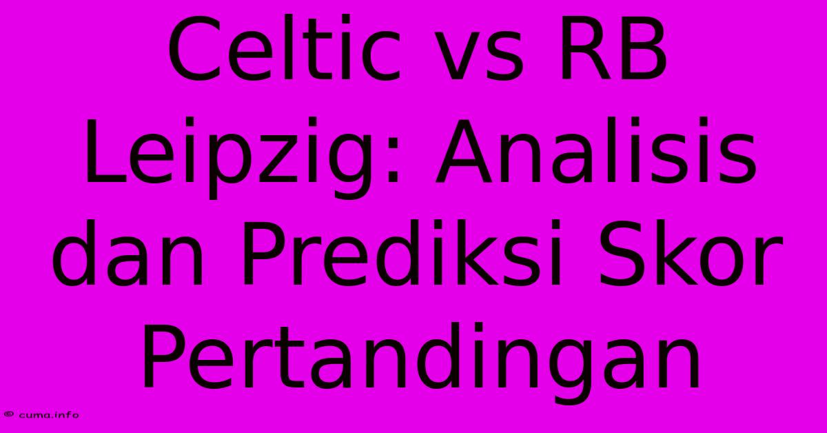 Celtic Vs RB Leipzig: Analisis Dan Prediksi Skor Pertandingan Celtic Vs RB Leipzig: Analisis Dan Prediksi Skor Pertandingan