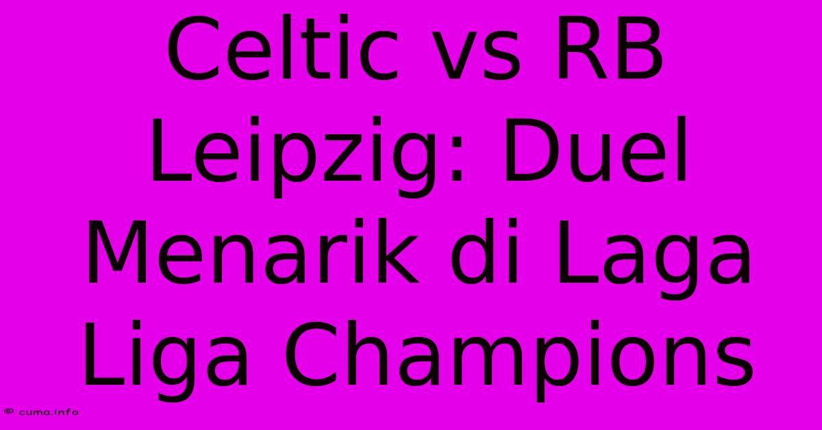 Celtic Vs RB Leipzig: Duel Menarik Di Laga Liga Champions Celtic Vs RB Leipzig: Duel Menarik Di Laga Liga Champions