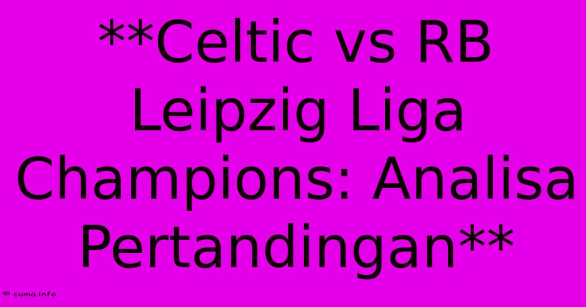 **Celtic Vs RB Leipzig Liga Champions: Analisa Pertandingan** **Celtic Vs RB Leipzig Liga Champions: Analisa Pertandingan**