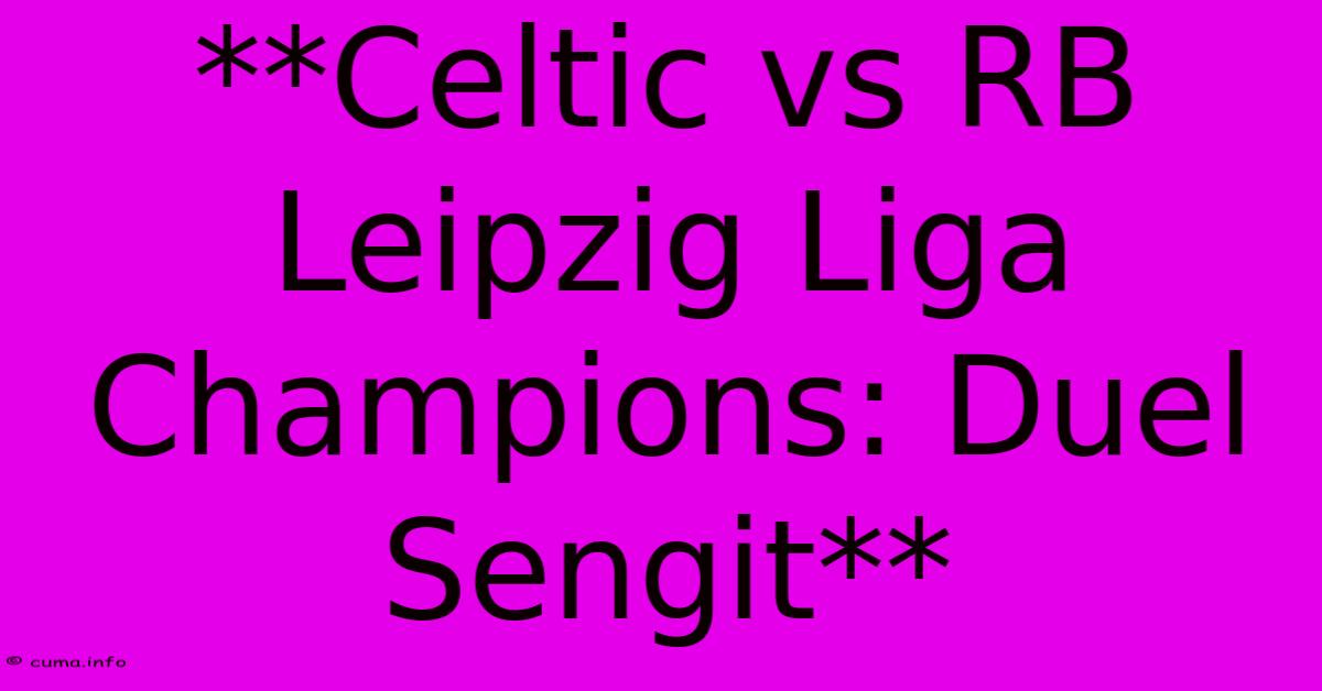 **Celtic Vs RB Leipzig Liga Champions: Duel Sengit** **Celtic Vs RB Leipzig Liga Champions: Duel Sengit**