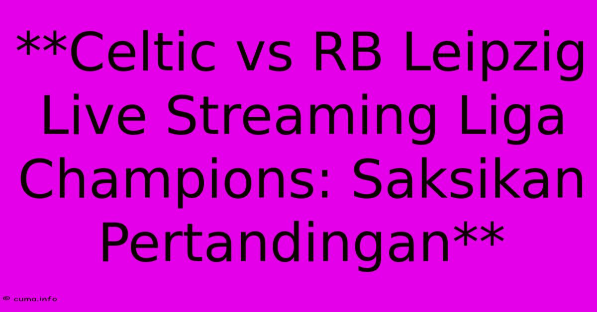 **Celtic Vs RB Leipzig Live Streaming Liga Champions: Saksikan Pertandingan** **Celtic Vs RB Leipzig Live Streaming Liga Champions: Saksikan Pertandingan**