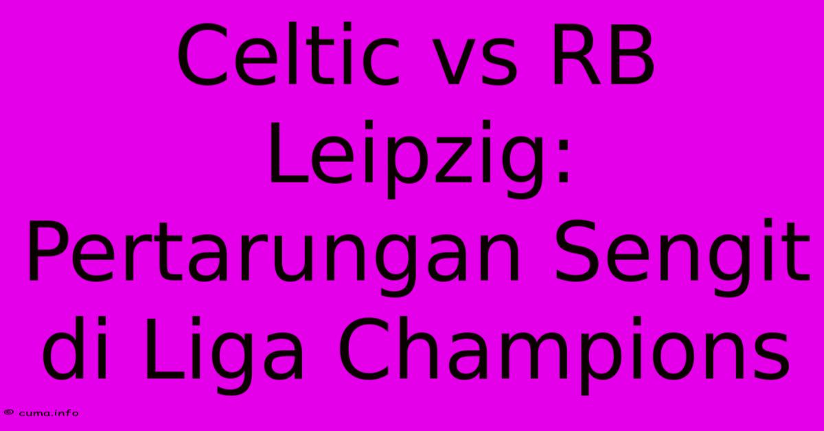 Celtic Vs RB Leipzig: Pertarungan Sengit Di Liga Champions Celtic Vs RB Leipzig: Pertarungan Sengit Di Liga Champions