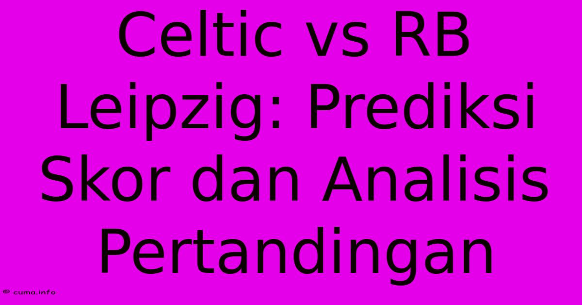 Celtic Vs RB Leipzig: Prediksi Skor Dan Analisis Pertandingan Celtic Vs RB Leipzig: Prediksi Skor Dan Analisis Pertandingan