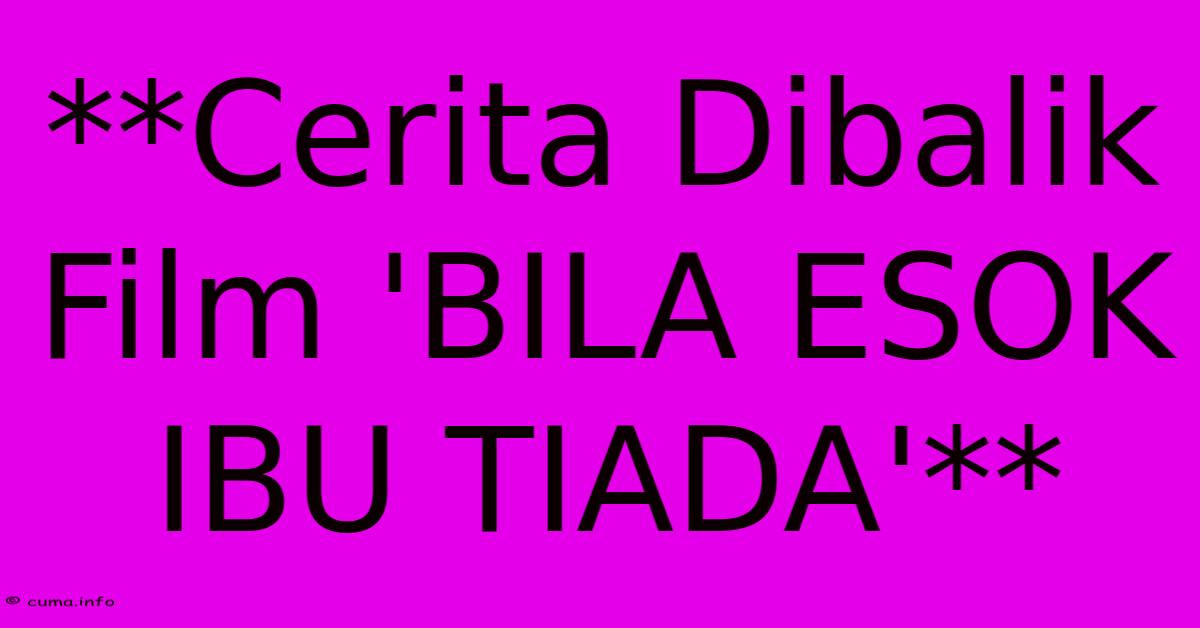 **Cerita Dibalik Film 'BILA ESOK IBU TIADA'**