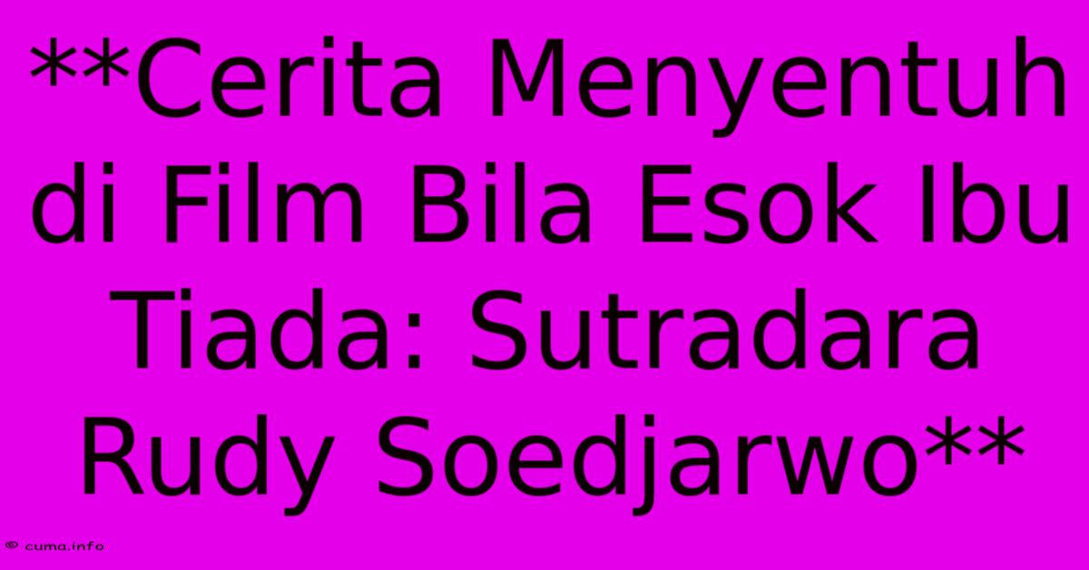 **Cerita Menyentuh Di Film Bila Esok Ibu Tiada: Sutradara Rudy Soedjarwo** **Cerita Menyentuh Di Film Bila Esok Ibu Tiada: Sutradara Rudy Soedjarwo**