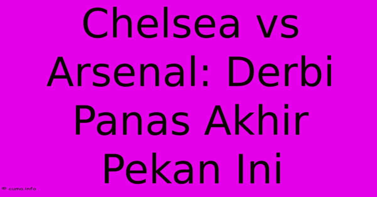 Chelsea Vs Arsenal: Derbi Panas Akhir Pekan Ini Chelsea Vs Arsenal: Derbi Panas Akhir Pekan Ini