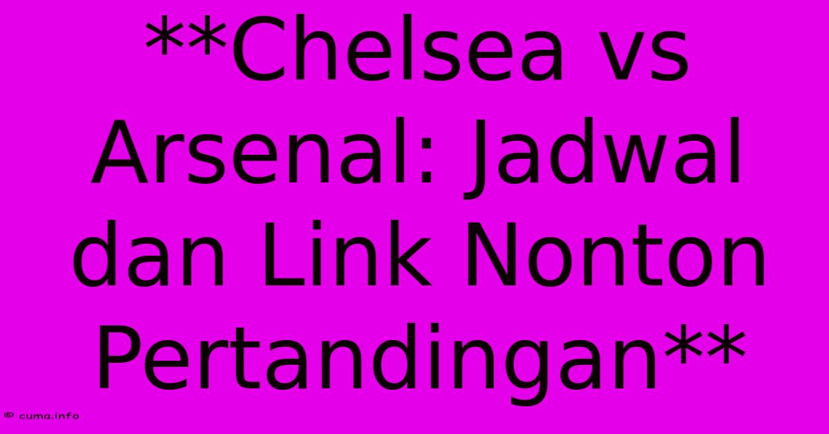 **Chelsea Vs Arsenal: Jadwal Dan Link Nonton Pertandingan** **Chelsea Vs Arsenal: Jadwal Dan Link Nonton Pertandingan**