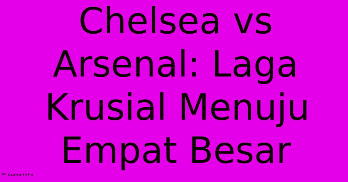 Chelsea Vs Arsenal: Laga Krusial Menuju Empat Besar Chelsea Vs Arsenal: Laga Krusial Menuju Empat Besar