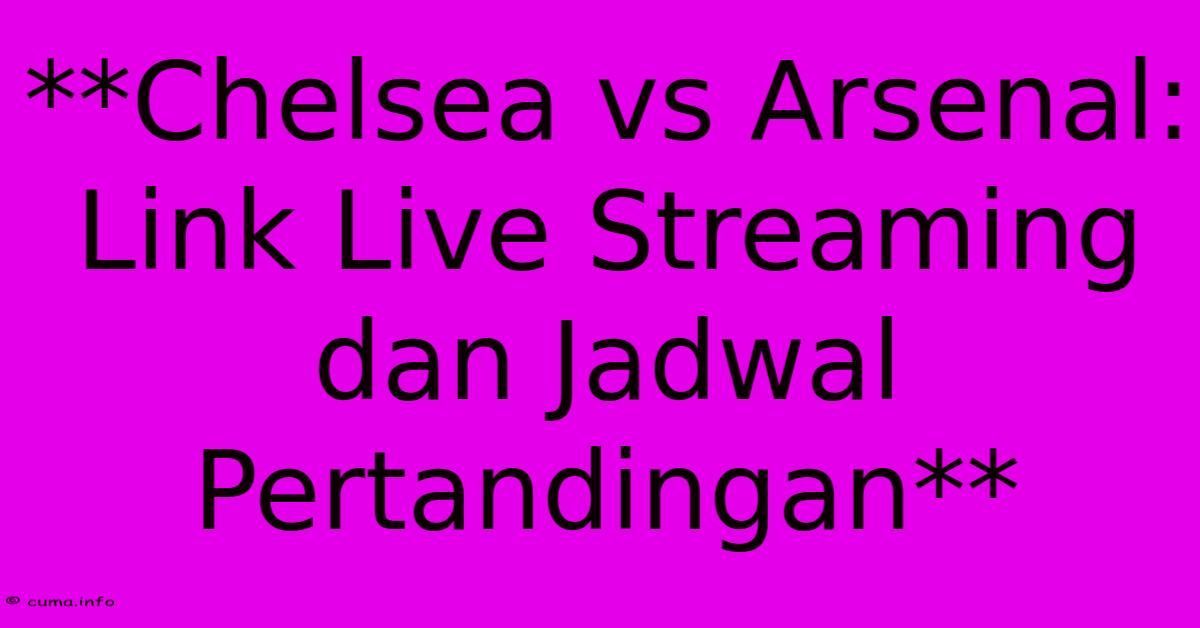 **Chelsea Vs Arsenal: Link Live Streaming Dan Jadwal Pertandingan** **Chelsea Vs Arsenal: Link Live Streaming Dan Jadwal Pertandingan**