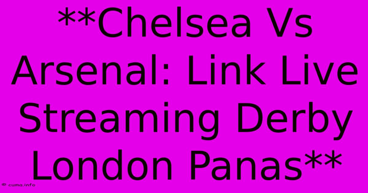**Chelsea Vs Arsenal: Link Live Streaming Derby London Panas** **Chelsea Vs Arsenal: Link Live Streaming Derby London Panas**
