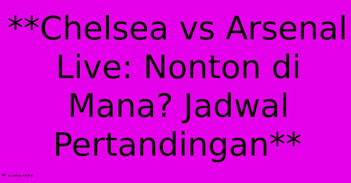 **Chelsea Vs Arsenal Live: Nonton Di Mana? Jadwal Pertandingan** **Chelsea Vs Arsenal Live: Nonton Di Mana? Jadwal Pertandingan**