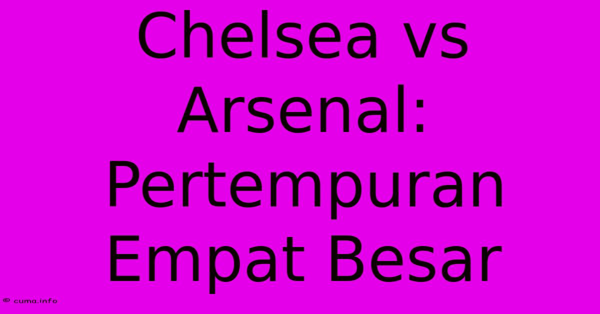 Chelsea Vs Arsenal: Pertempuran Empat Besar Chelsea Vs Arsenal: Pertempuran Empat Besar