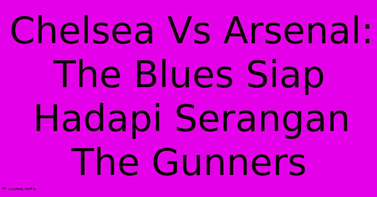 Chelsea Vs Arsenal: The Blues Siap Hadapi Serangan The Gunners Chelsea Vs Arsenal: The Blues Siap Hadapi Serangan The Gunners