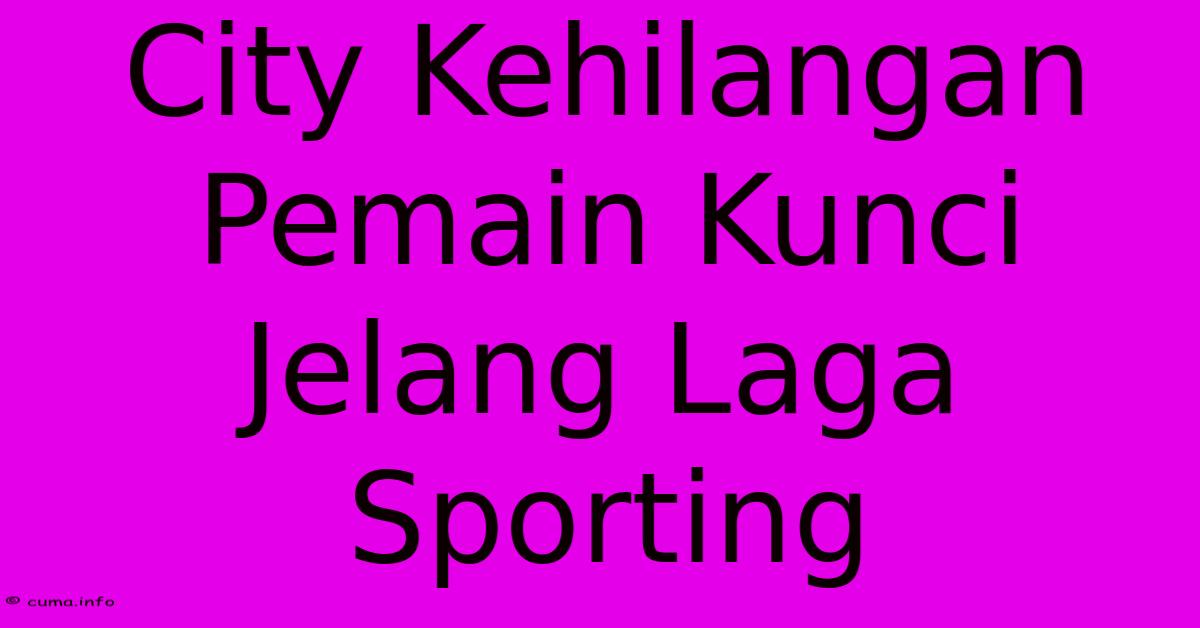 City Kehilangan Pemain Kunci Jelang Laga Sporting City Kehilangan Pemain Kunci Jelang Laga Sporting