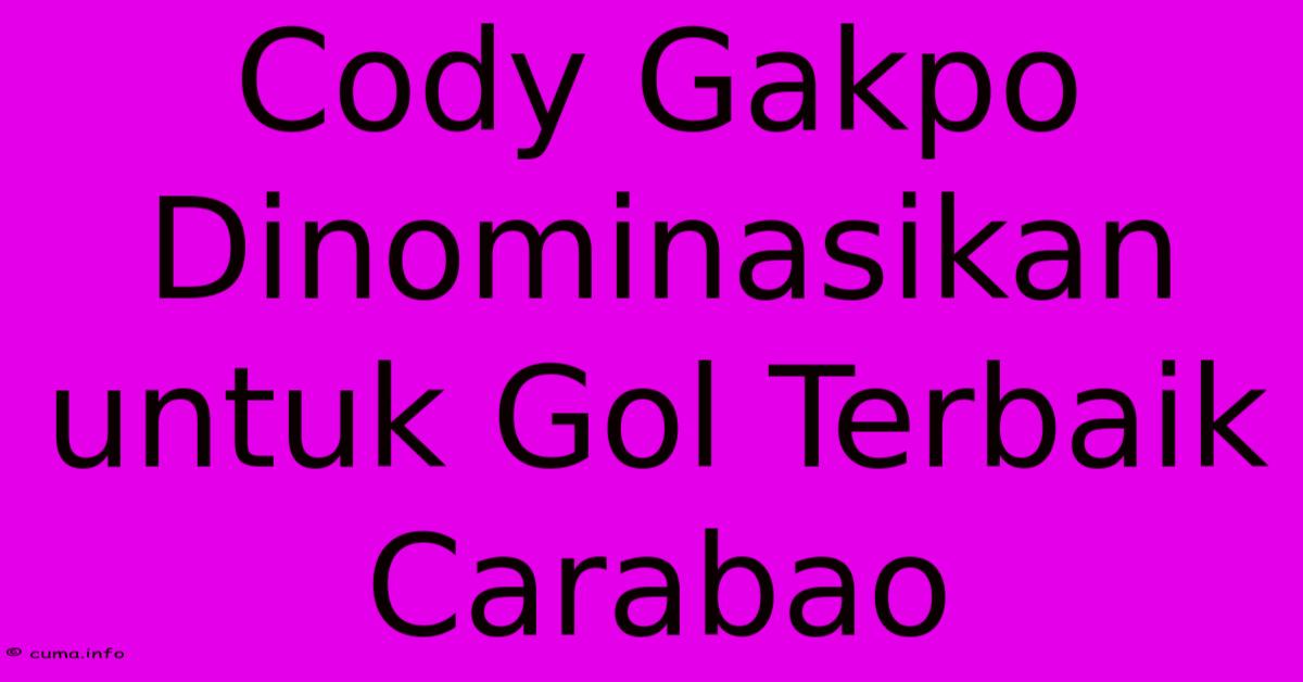 Cody Gakpo Dinominasikan Untuk Gol Terbaik Carabao Cody Gakpo Dinominasikan Untuk Gol Terbaik Carabao