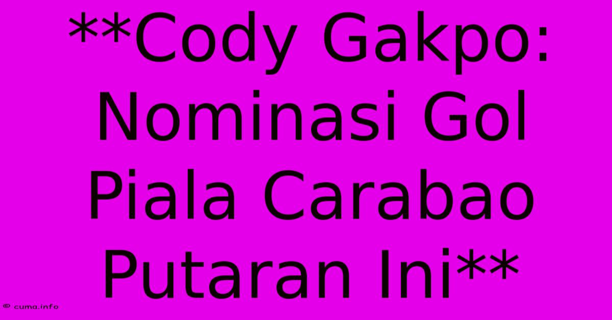 **Cody Gakpo: Nominasi Gol Piala Carabao Putaran Ini** **Cody Gakpo: Nominasi Gol Piala Carabao Putaran Ini**