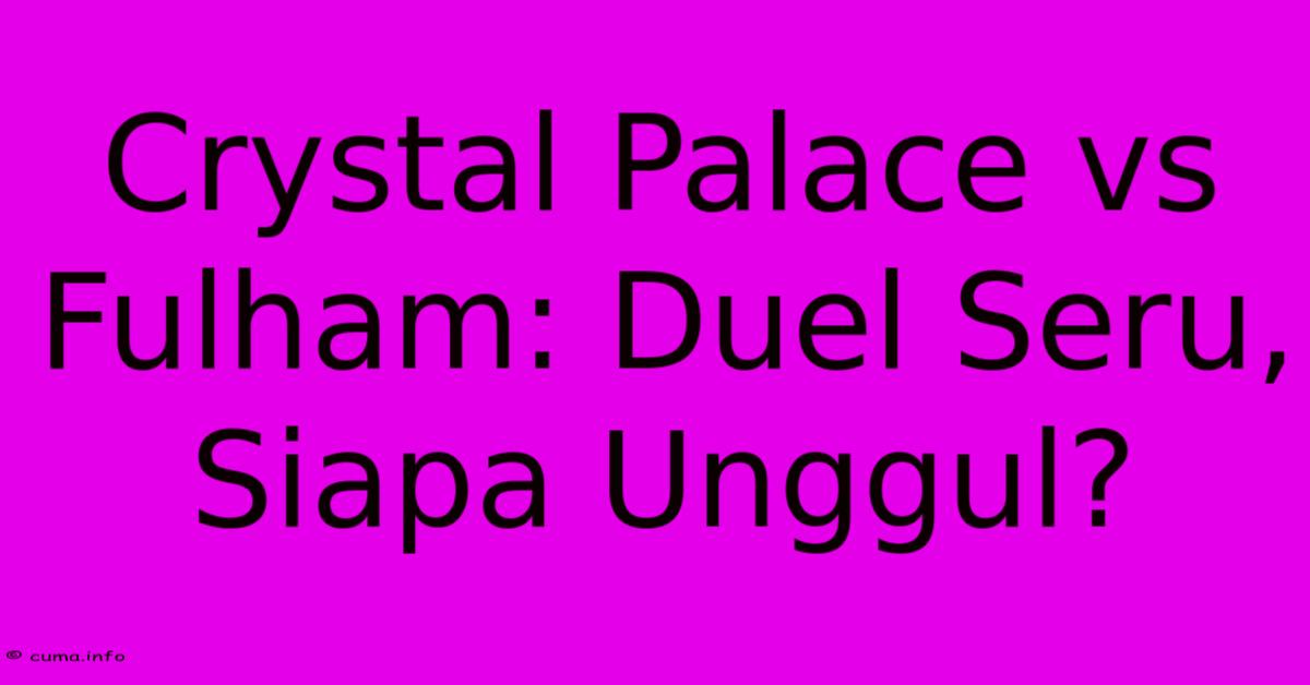 Crystal Palace Vs Fulham: Duel Seru, Siapa Unggul? Crystal Palace Vs Fulham: Duel Seru, Siapa Unggul?