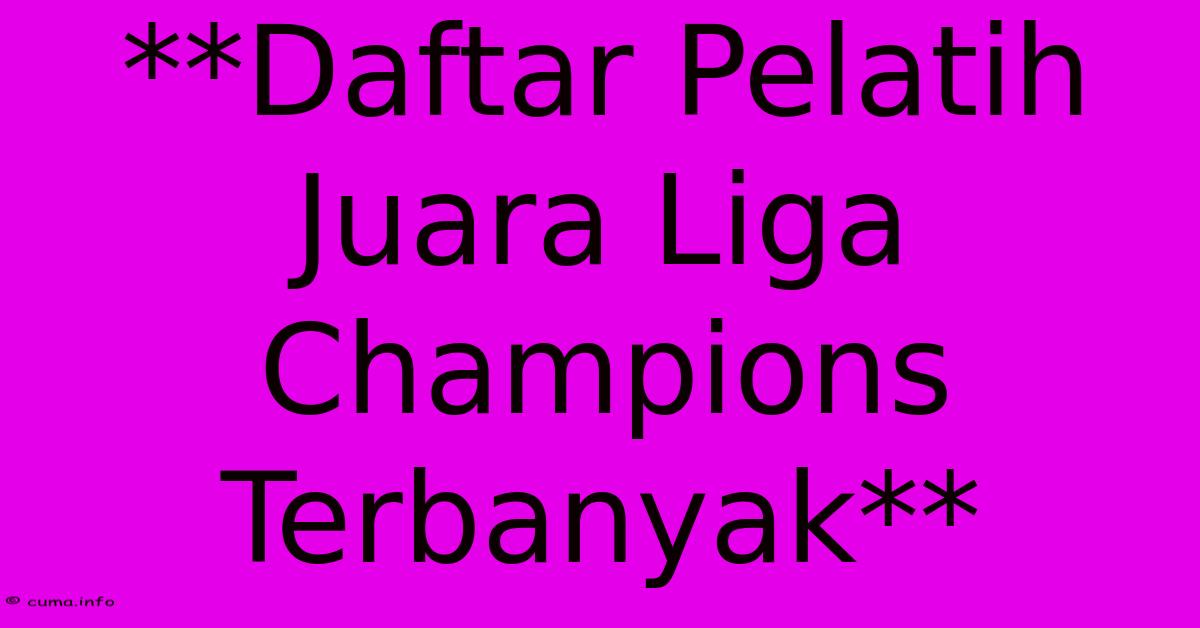 **Daftar Pelatih Juara Liga Champions Terbanyak** **Daftar Pelatih Juara Liga Champions Terbanyak**