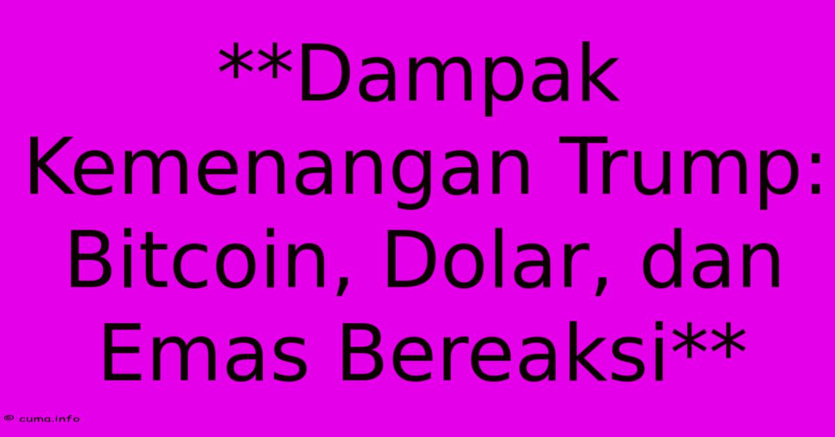**Dampak Kemenangan Trump: Bitcoin, Dolar, Dan Emas Bereaksi** **Dampak Kemenangan Trump: Bitcoin, Dolar, Dan Emas Bereaksi**