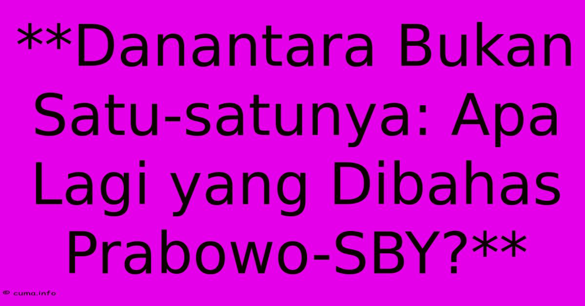 **Danantara Bukan Satu-satunya: Apa Lagi Yang Dibahas Prabowo-SBY?** **Danantara Bukan Satu-satunya: Apa Lagi Yang Dibahas Prabowo-SBY?**