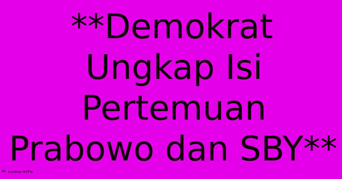 **Demokrat Ungkap Isi Pertemuan Prabowo Dan SBY** **Demokrat Ungkap Isi Pertemuan Prabowo Dan SBY**