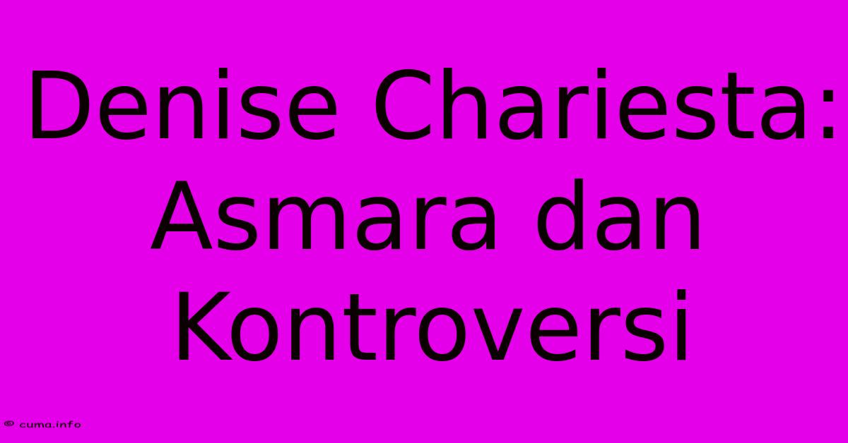 Denise Chariesta: Asmara Dan Kontroversi Denise Chariesta: Asmara Dan Kontroversi