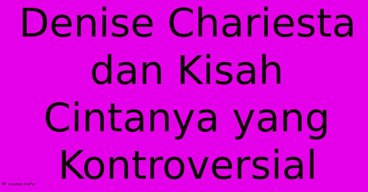 Denise Chariesta Dan Kisah Cintanya Yang Kontroversial Denise Chariesta Dan Kisah Cintanya Yang Kontroversial