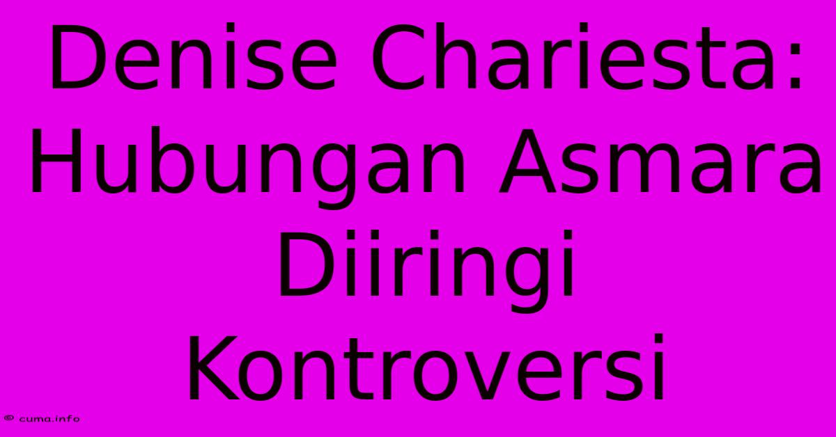 Denise Chariesta: Hubungan Asmara Diiringi Kontroversi Denise Chariesta: Hubungan Asmara Diiringi Kontroversi