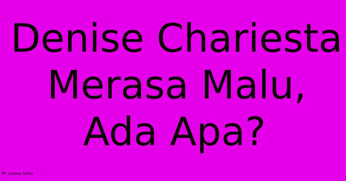 Denise Chariesta Merasa Malu, Ada Apa? Denise Chariesta Merasa Malu, Ada Apa?