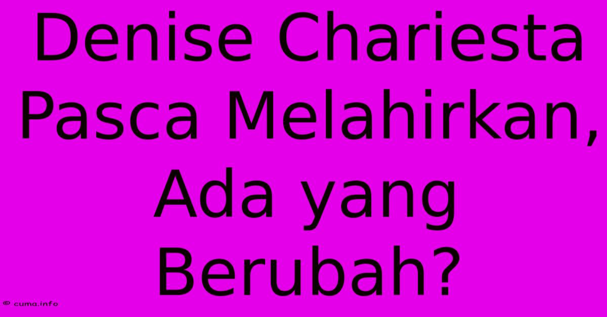 Denise Chariesta Pasca Melahirkan, Ada Yang Berubah? Denise Chariesta Pasca Melahirkan, Ada Yang Berubah?