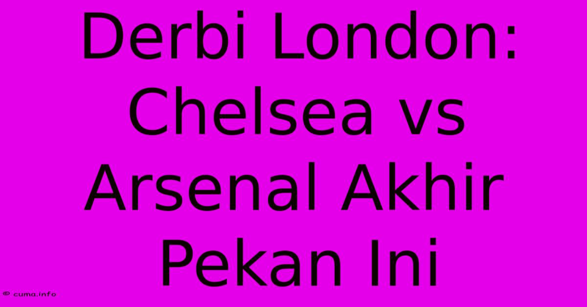 Derbi London: Chelsea Vs Arsenal Akhir Pekan Ini Derbi London: Chelsea Vs Arsenal Akhir Pekan Ini