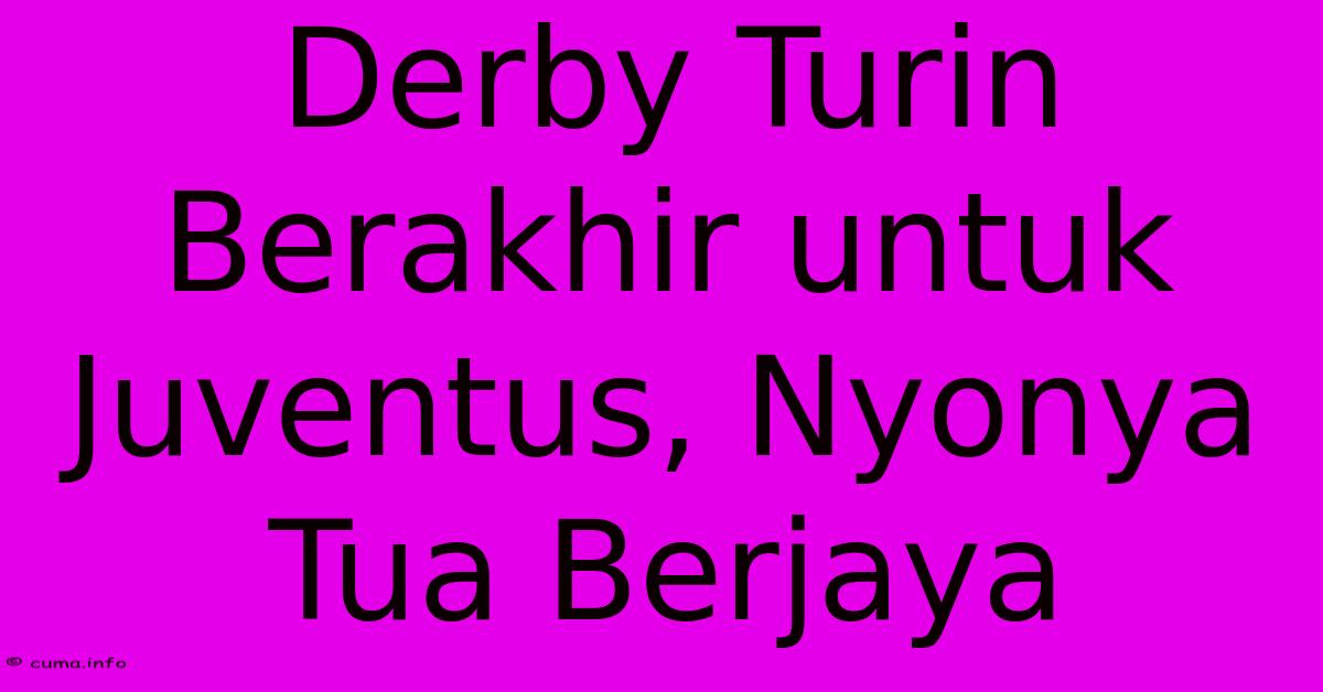 Derby Turin Berakhir Untuk Juventus, Nyonya Tua Berjaya Derby Turin Berakhir Untuk Juventus, Nyonya Tua Berjaya