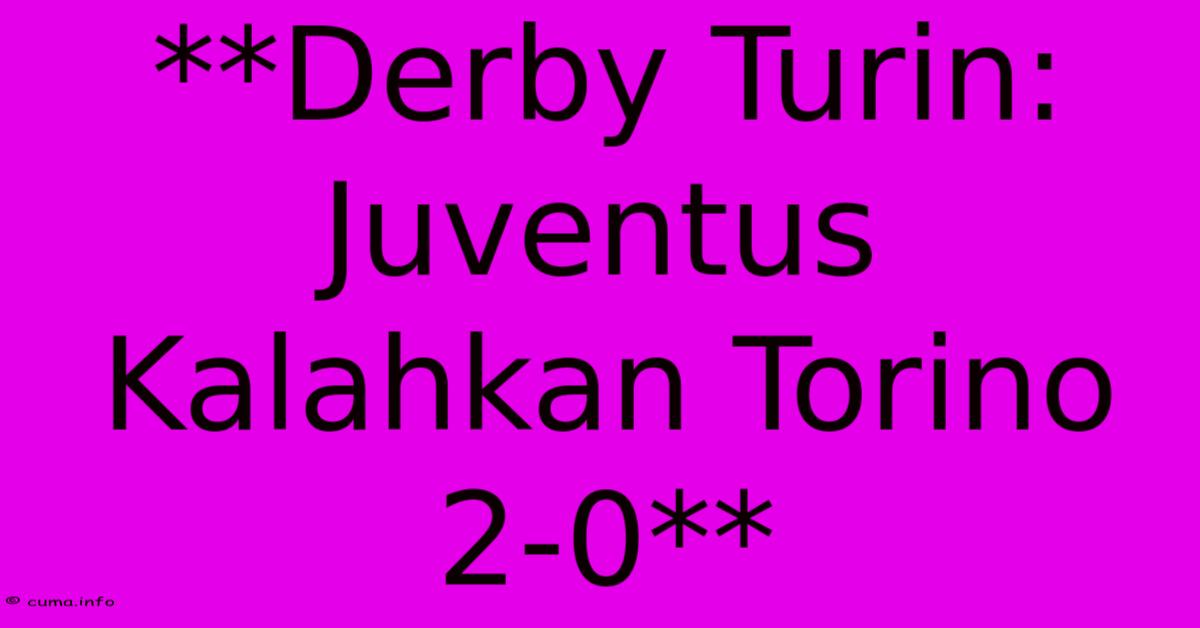**Derby Turin: Juventus Kalahkan Torino 2-0** **Derby Turin: Juventus Kalahkan Torino 2-0**