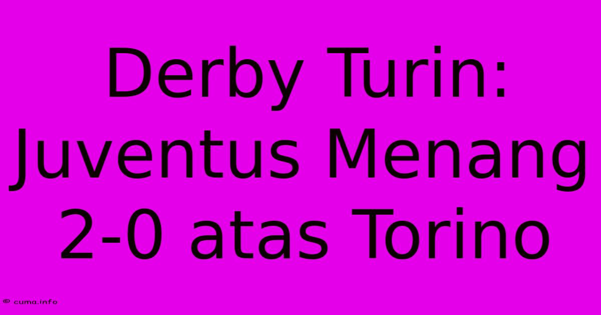 Derby Turin: Juventus Menang 2-0 Atas Torino Derby Turin: Juventus Menang 2-0 Atas Torino