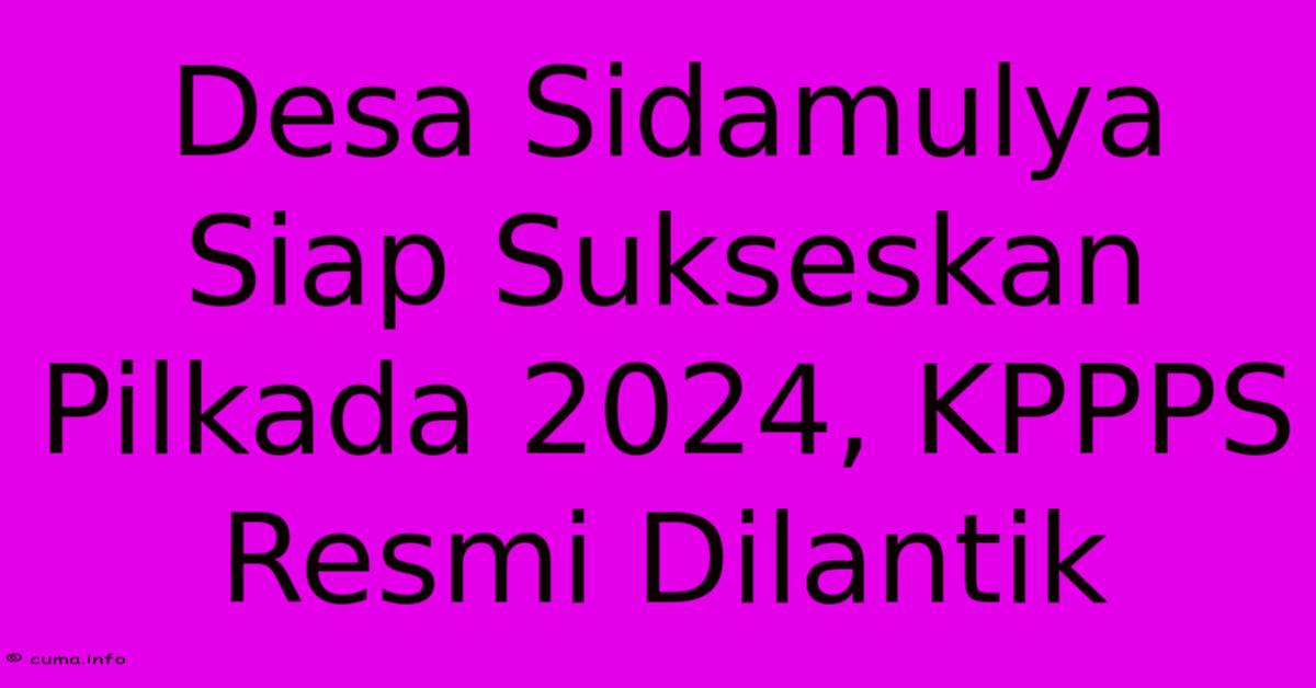 Desa Sidamulya Siap Sukseskan Pilkada 2024, KPPPS Resmi Dilantik Desa Sidamulya Siap Sukseskan Pilkada 2024, KPPPS Resmi Dilantik